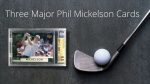 Three Major Phil Mickeslon Cards